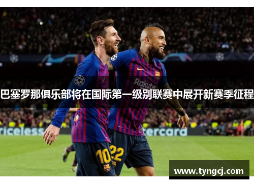 巴塞罗那俱乐部将在国际第一级别联赛中展开新赛季征程