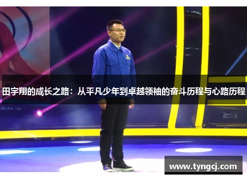 田宇翔的成长之路：从平凡少年到卓越领袖的奋斗历程与心路历程